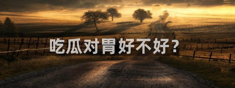 豆瓣自由吃瓜基地：吃瓜对胃好不好？