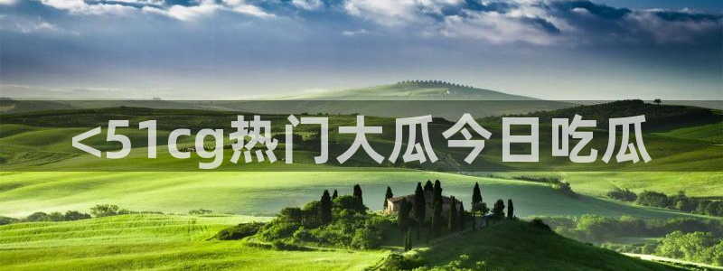 51吃瓜网热门黑料:<51cg热门大瓜今日吃瓜