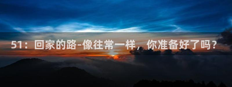51吃瓜今日热门大瓜：51：回家的路-像往常一样，你准备好了吗？