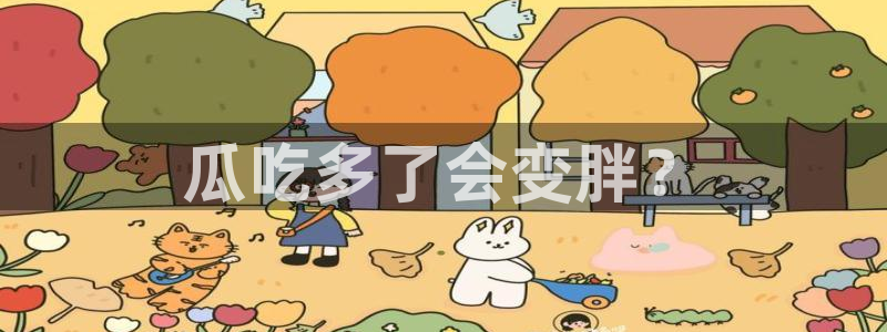 51cg1.ct吃瓜：瓜吃多了会变胖？
